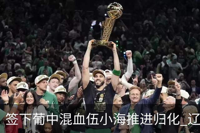 签下葡中混血伍小海推进归化 辽宁铁人中甲冲浪